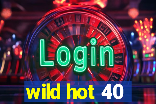 wild hot 40