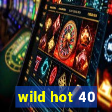 wild hot 40