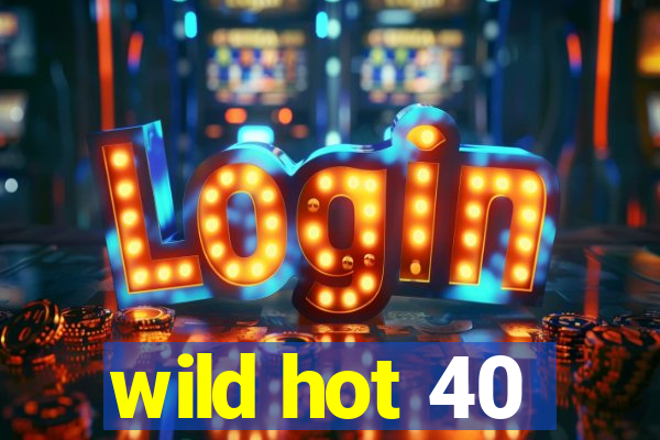 wild hot 40