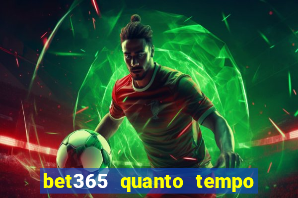 bet365 quanto tempo demora o saque