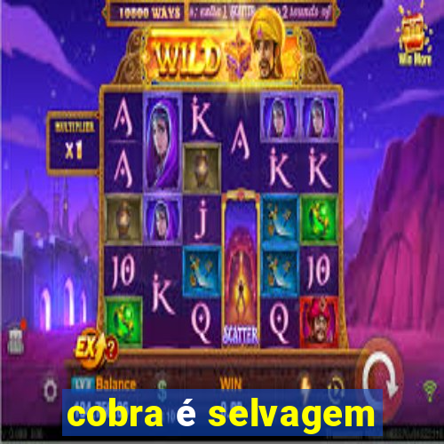 cobra é selvagem