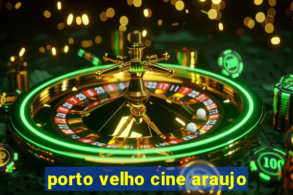 porto velho cine araujo