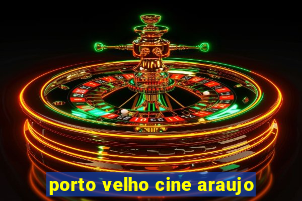 porto velho cine araujo