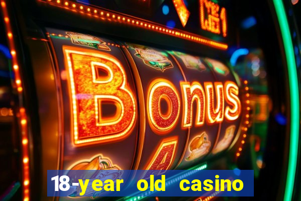 18-year old casino near me