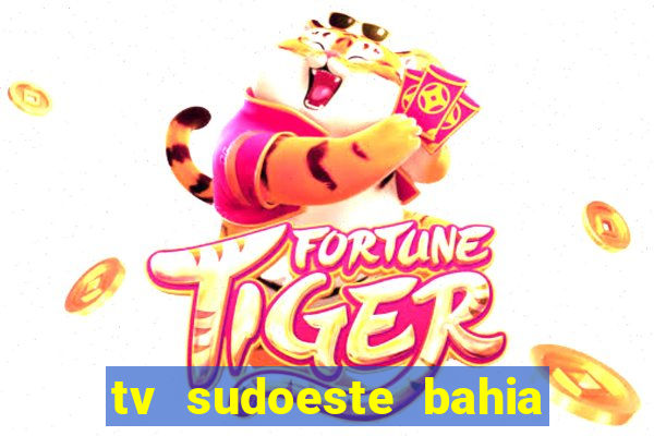 tv sudoeste bahia ao vivo