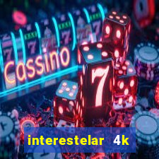 interestelar 4k dublado download