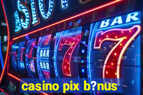 casino pix b?nus