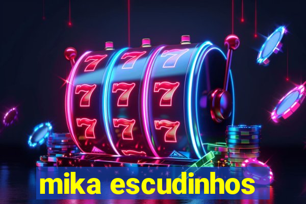 mika escudinhos