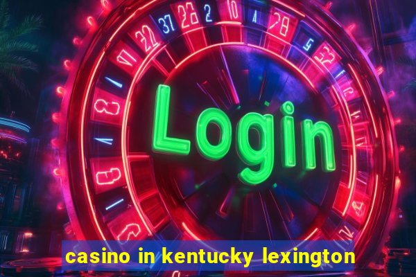 casino in kentucky lexington