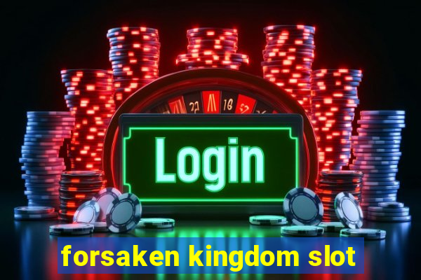 forsaken kingdom slot