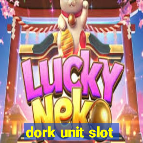 dork unit slot