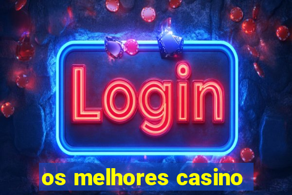 os melhores casino