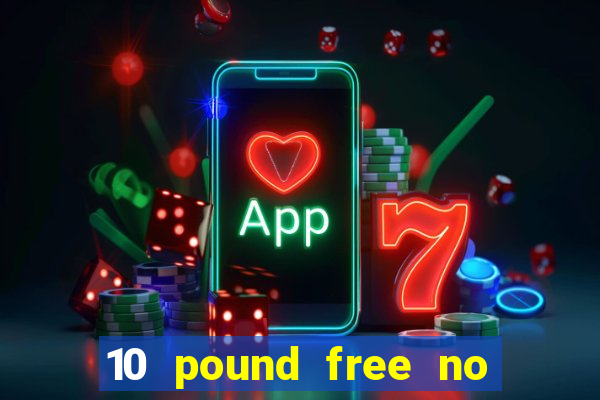 10 pound free no deposit casino