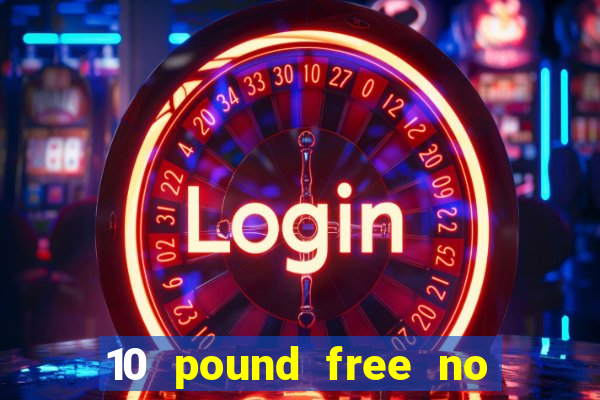 10 pound free no deposit casino