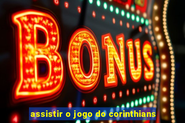 assistir o jogo do corinthians