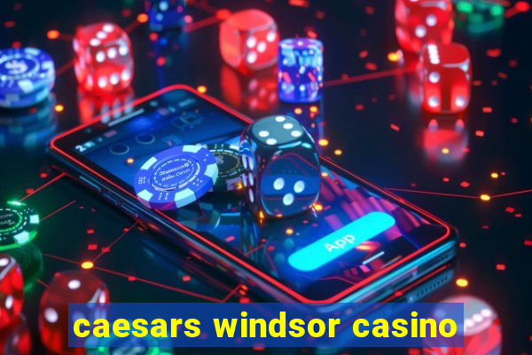 caesars windsor casino