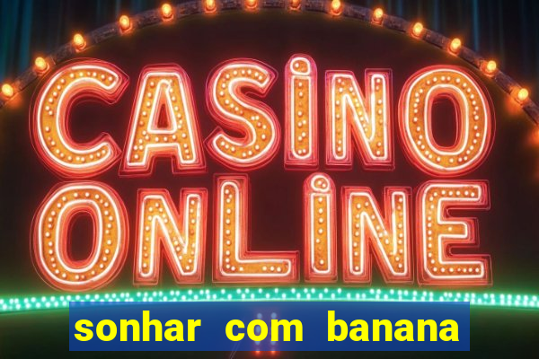 sonhar com banana no jogo do bicho