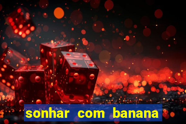 sonhar com banana no jogo do bicho