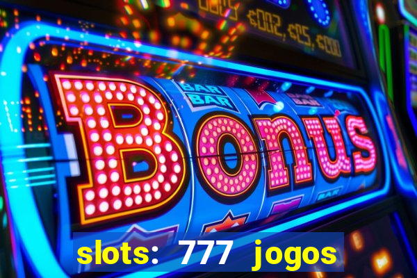 slots: 777 jogos de cassino