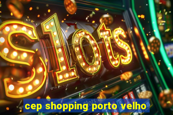 cep shopping porto velho