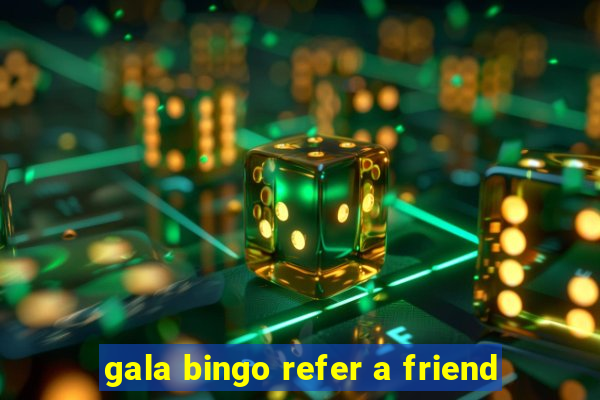 gala bingo refer a friend