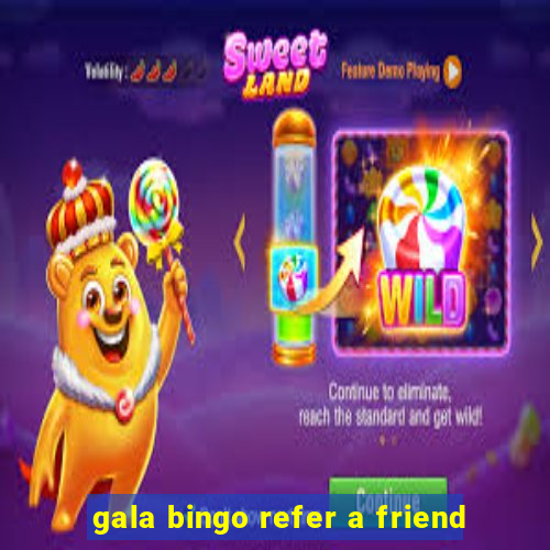 gala bingo refer a friend