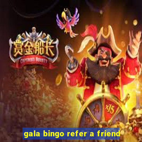 gala bingo refer a friend