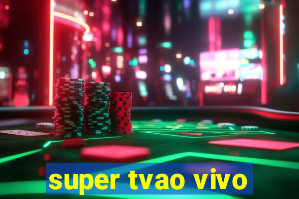 super tvao vivo