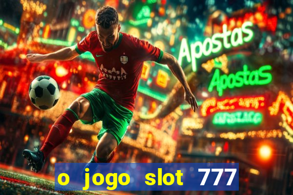 o jogo slot 777 paga mesmo