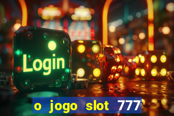 o jogo slot 777 paga mesmo