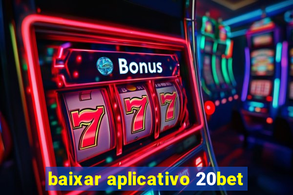 baixar aplicativo 20bet