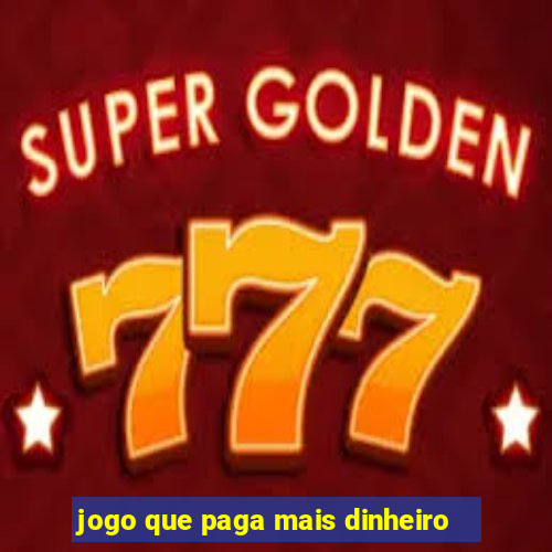 jogo que paga mais dinheiro