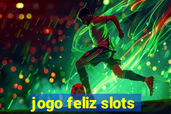 jogo feliz slots