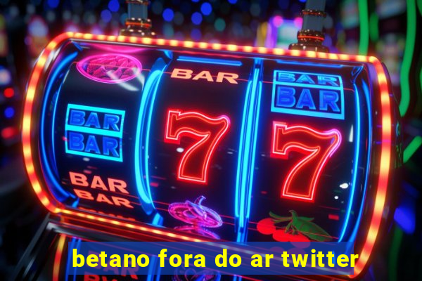 betano fora do ar twitter