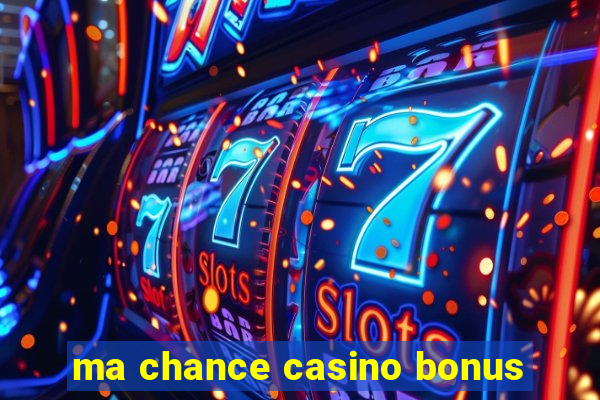 ma chance casino bonus