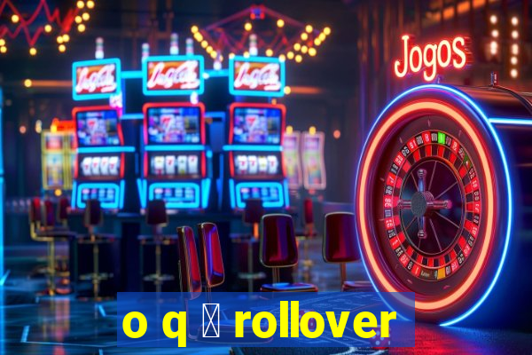 o q 茅 rollover