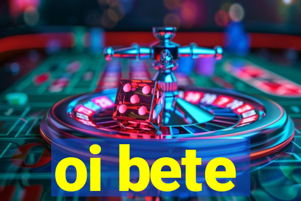 oi bete