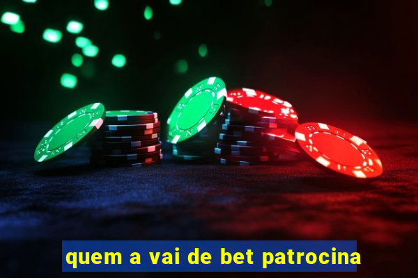 quem a vai de bet patrocina