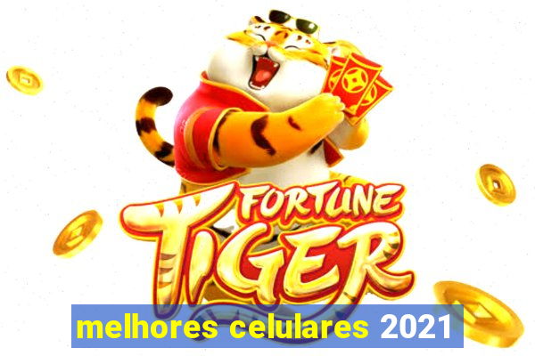 melhores celulares 2021