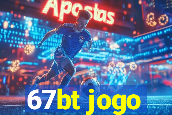 67bt jogo