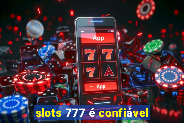 slots 777 é confiável