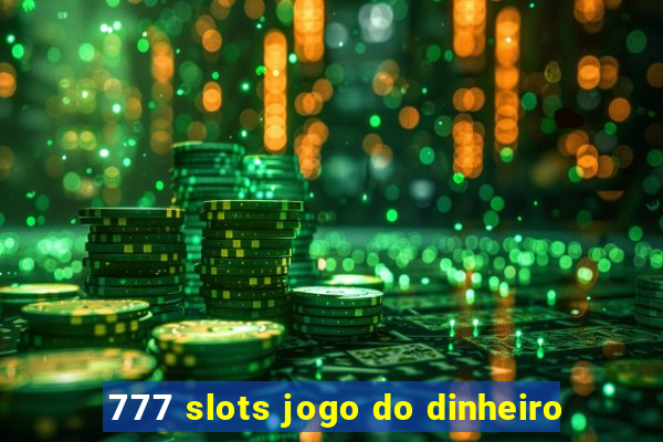 777 slots jogo do dinheiro