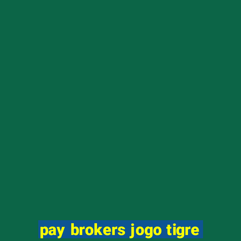 pay brokers jogo tigre