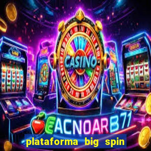 plataforma big spin slots paga mesmo