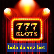 bola da vez bet