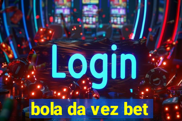 bola da vez bet