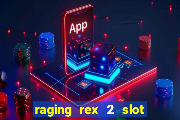 raging rex 2 slot soldi veri