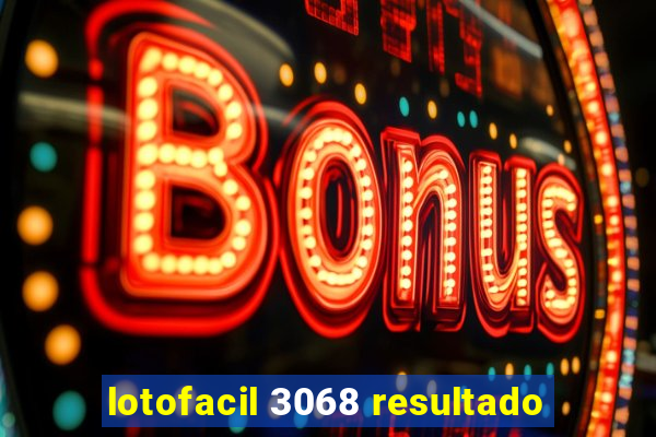 lotofacil 3068 resultado