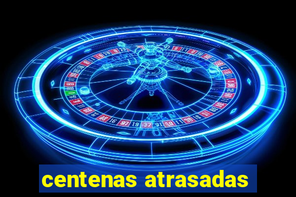 centenas atrasadas