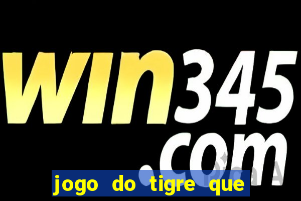 jogo do tigre que paga dinheiro